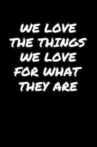 Cover of We Love The Things We Love For What They Are�