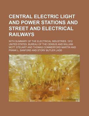 Book cover for Central Electric Light and Power Stations and Street and Electrical Railways; With Summary of the Electrical Industries. 1912