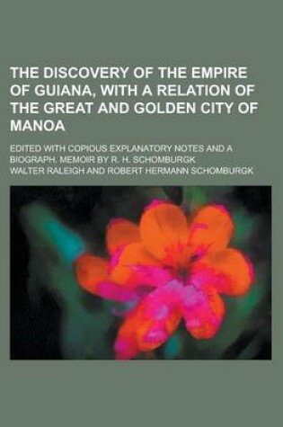 Cover of The Discovery of the Empire of Guiana, with a Relation of the Great and Golden City of Manoa; Edited with Copious Explanatory Notes and a Biograph. Memoir by R. H. Schomburgk