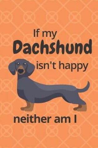 Cover of If my Dachshund isn't happy neither am I
