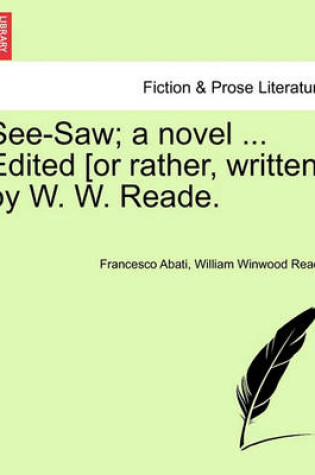Cover of See-Saw; A Novel ... Edited [Or Rather, Written] by W. W. Reade.