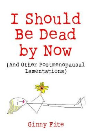Cover of I Should Be Dead by Now: And Other Postmenopausal Lamentations