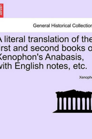 Cover of A Literal Translation of the First and Second Books of Xenophon's Anabasis, with English Notes, Etc.