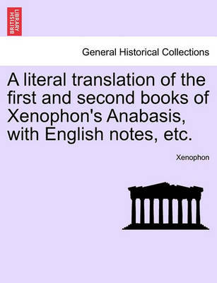 Book cover for A Literal Translation of the First and Second Books of Xenophon's Anabasis, with English Notes, Etc.