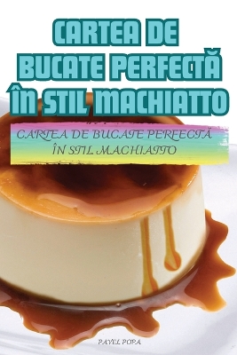 Cover of Cartea de Bucate PerfectĂ În Stil Machiatto