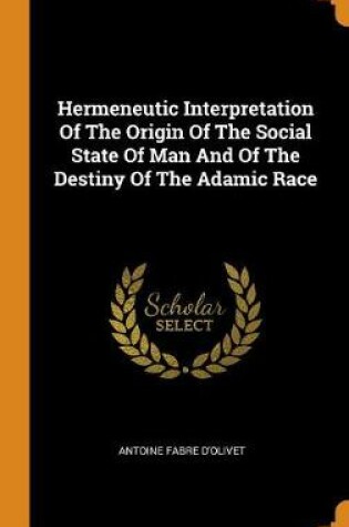 Cover of Hermeneutic Interpretation of the Origin of the Social State of Man and of the Destiny of the Adamic Race