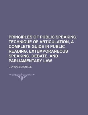 Book cover for Principles of Public Speaking, Technique of Articulation, a Complete Guide in Public Reading, Extemporaneous Speaking, Debate, and Parliamentary Law