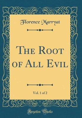 Book cover for The Root of All Evil, Vol. 1 of 2 (Classic Reprint)