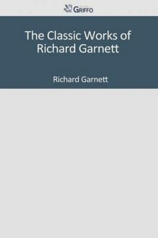 Cover of The Classic Works of Richard Garnett