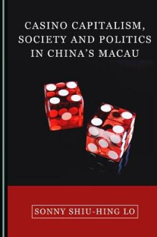 Cover of Casino Capitalism, Society and Politics in China's Macau