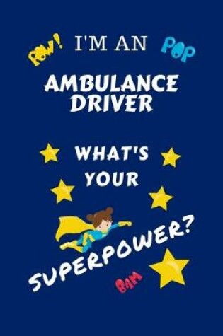 Cover of I'm An Ambulance Driver What's Your Superpower?