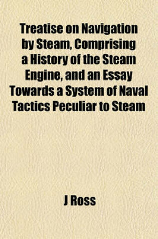 Cover of Treatise on Navigation by Steam, Comprising a History of the Steam Engine, and an Essay Towards a System of Naval Tactics Peculiar to Steam
