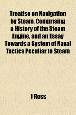 Book cover for Treatise on Navigation by Steam, Comprising a History of the Steam Engine, and an Essay Towards a System of Naval Tactics Peculiar to Steam