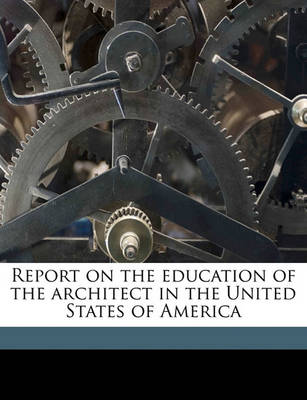 Book cover for Report on the Education of the Architect in the United States of America