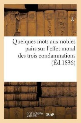 Cover of Quelques Mots Aux Nobles Pairs Sur l'Effet Moral Des Trois Condamnations