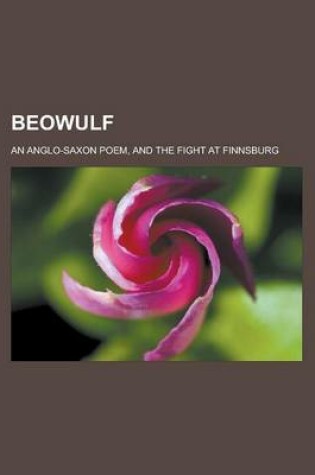 Cover of Beowulf; An Anglo-Saxon Poem, and the Fight at Finnsburg