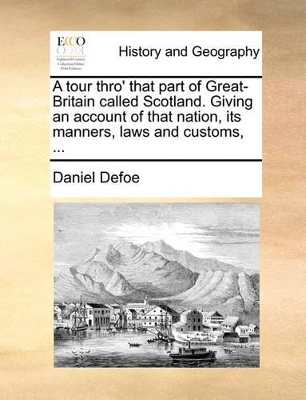 Book cover for A Tour Thro' That Part of Great-Britain Called Scotland. Giving an Account of That Nation, Its Manners, Laws and Customs, ...