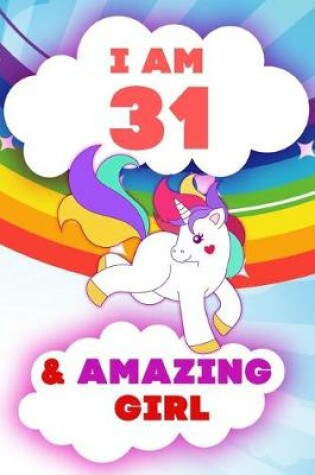 Cover of I am 31 and Amazing Girl, Happy Birthday Gift, 31 Years Old Unicorn Journal Notebook for Girls