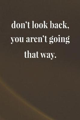 Book cover for Don't Look Back, You Aren't Going That Way.