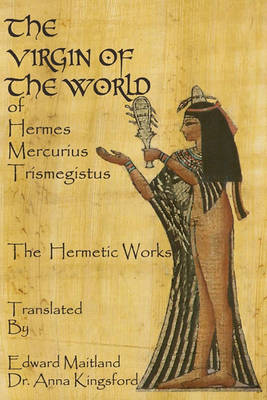 Book cover for The Virgin Of The World Of Hermes Mercurius Trismegistus The Hermetic Works Translated