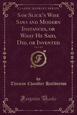 Book cover for Sam Slick's Wise Saws and Modern Instances, or What He Said, Did, or Invented, Vol. 2 of 2 (Classic Reprint)