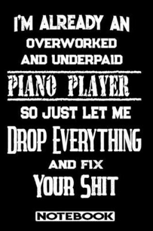 Cover of I'm Already An Overworked And Underpaid Piano Player. So Just Let Me Drop Everything And Fix Your Shit!