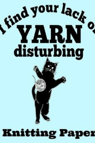 Cover of I Find Your Lack of Yarn Disturbing Knitting Paper