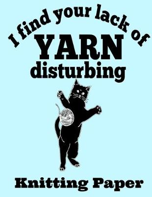 Book cover for I Find Your Lack of Yarn Disturbing Knitting Paper