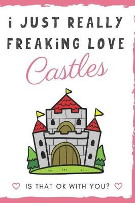 Book cover for I Just Really Freaking Love Castles. Is That OK With You?