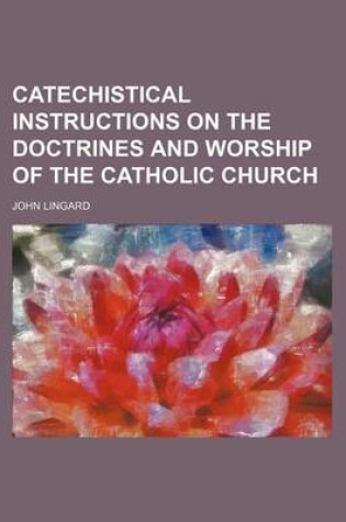 Cover of Catechistical Instructions on the Doctrines and Worship of the Catholic Church