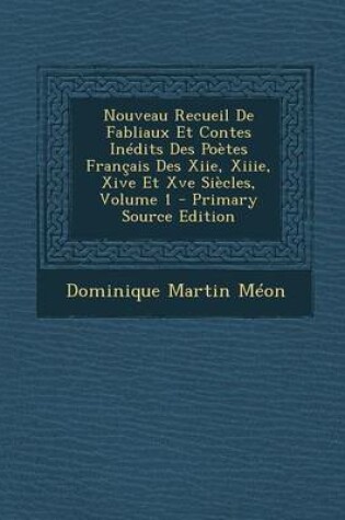 Cover of Nouveau Recueil de Fabliaux Et Contes Inedits Des Poetes Francais Des Xiie, Xiiie, Xive Et Xve Siecles, Volume 1