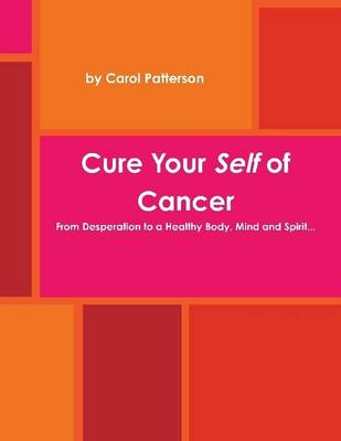 Book cover for Cure Your Self of Cancer: From Desperation to a Healthy Body, Mind and Spirit...