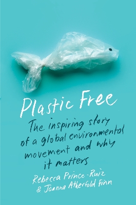 Plastic Free by Rebecca Prince-Ruiz, Joanna Atherfold Finn