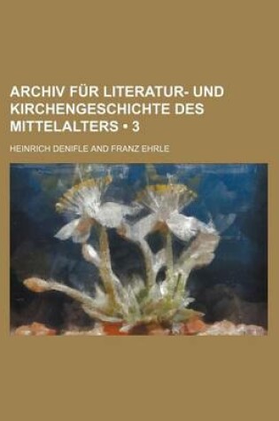 Cover of Archiv Fur Literatur- Und Kirchengeschichte Des Mittelalters (3)