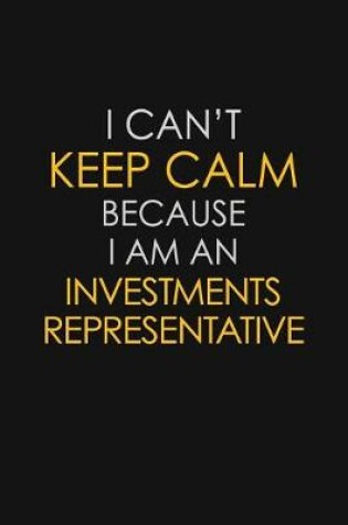 Cover of I Can't Keep Calm Because I Am An Investments Representative