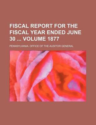 Book cover for Fiscal Report for the Fiscal Year Ended June 30 Volume 1877