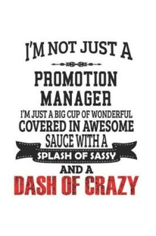 Cover of I'm Not Just A Promotion Manager I'm Just A Big Cup Of Wonderful Covered In Awesome Sauce With A Splash Of Sassy And A Dash Of Crazy