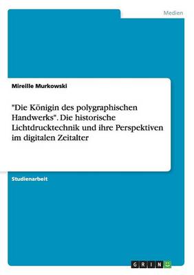 Book cover for Die Koenigin des polygraphischen Handwerks. Die historische Lichtdrucktechnik und ihre Perspektiven im digitalen Zeitalter