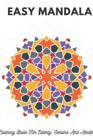 Cover of Easy Mandalas Coloring Book For Elderly, Seniors And Adults