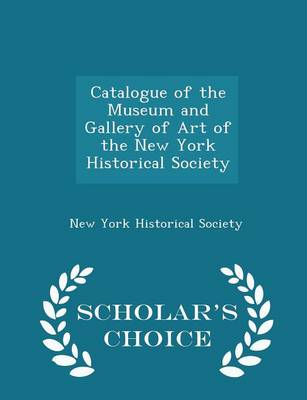 Book cover for Catalogue of the Museum and Gallery of Art of the New York Historical Society - Scholar's Choice Edition