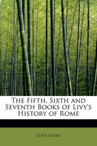 Cover of The Fifth, Sixth and Seventh Books of Livy's History of Rome