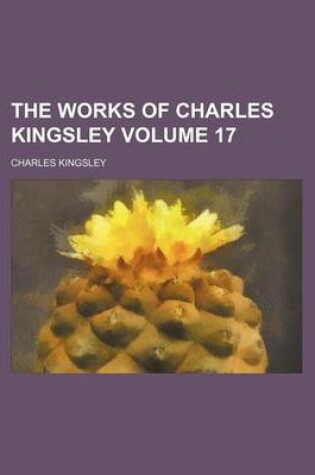 Cover of The Works of Charles Kingsley Volume 17