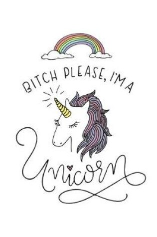 Cover of Bitch Please, I'm A Unicorn