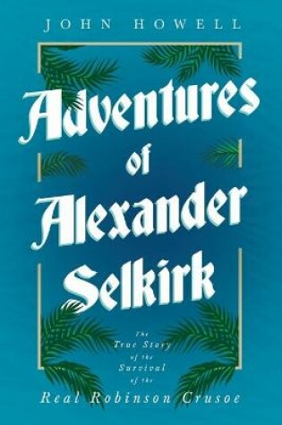 Cover of Adventures of Alexander Selkirk - The True Story of the Survival of the Real Robinson Crusoe
