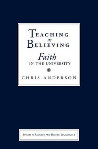 Cover of Teaching as Believing: Faith in the University. Series in Religion and Higher Education