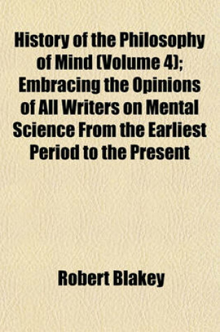 Cover of History of the Philosophy of Mind (Volume 4); Embracing the Opinions of All Writers on Mental Science from the Earliest Period to the Present