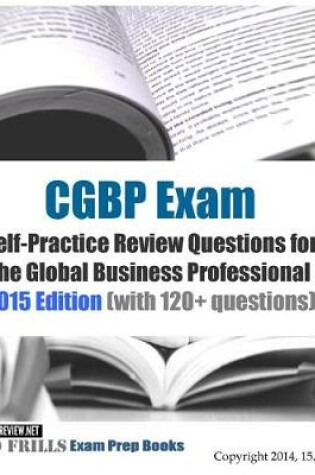 Cover of CGBP Exam Self-Practice Review Questions for the Global Business Professional 2015 Edition (with 120+ questions)