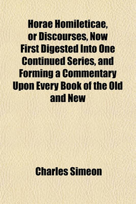 Book cover for Horae Homileticae, or Discourses, Now First Digested Into One Continued Series, and Forming a Commentary Upon Every Book of the Old and New