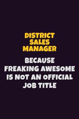 Book cover for District Sales Manager, Because Freaking Awesome Is Not An Official Job Title