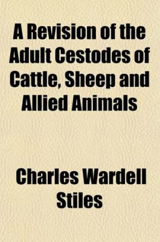 Cover of A Revision of the Adult Cestodes of Cattle, Sheep and Allied Animals